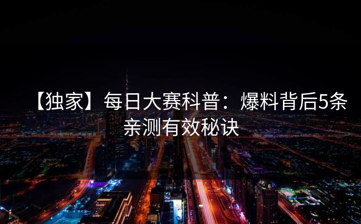 【独家】每日大赛科普：爆料背后5条亲测有效秘诀